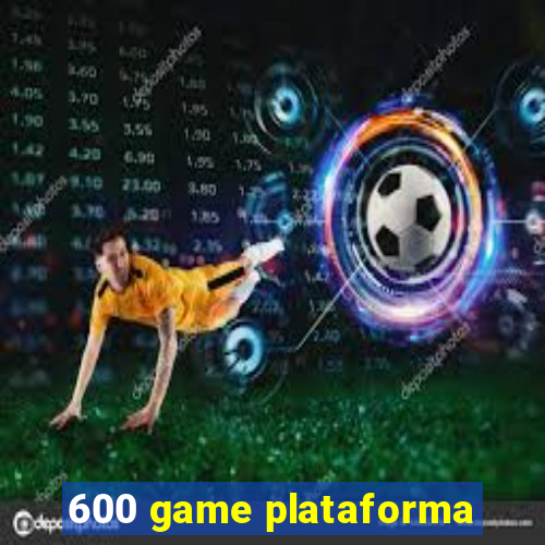 600 game plataforma